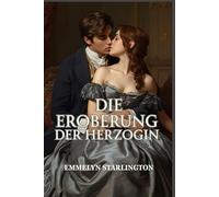 Die Eroberung der Herzogin: Eine skandalöse, leidenschaftliche Liebesgeschichte aus der Regency-Zeit - voller Verführung, Macht und einer unaufhaltsamen Herzogin