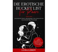 Die Erotische Bucket List für Paare: Über 100 spannende Ideen, Erlebnisse und Challenges voller Erotik für Paare - inkl. Spielen und Stellungen für ein tolles Liebesleben