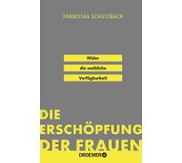 Die Erschöpfung der Frauen: Wider die weibliche Verfügbarkeit