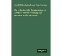 Die erste deutsche Einwanderung in Amerika, und die Gründung von Germantown im Jahre 1683