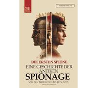 Die Ersten Spione: Eine Geschichte der antiken Spionage von den Pharaonen bis zu Sun Tzu