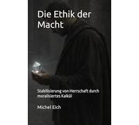Die Ethik der Macht: Stabilisierung von Herrschaft durch moralisiertes Kalkül
