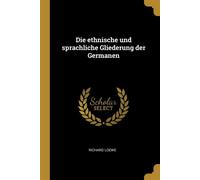 Die ethnische und sprachliche Gliederung der Germanen - Loewe Richard
