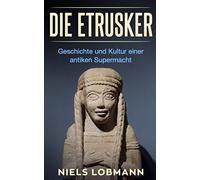Die Etrusker: Geschichte und Kultur einer antiken Supermacht