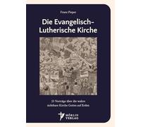 Die Evangelisch-Lutherische Kirche: 23 Vorträge über die wahre sichtbare Kirche Gottes auf Erden