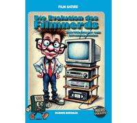 Die Evolution der Filmnerds - Vom VHS-Krieger zum Streaming-Zombie: Eine satirische Zeitreise durch Nerdkultur, Videotheken und Streamingwahn