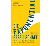 Die Exponentialgesellschaft: Vom Ende des Wachstums zur Stabilisierung der Welt | Soziologie in Bestform