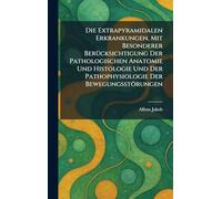 Die Extrapyramidalen Erkrankungen, Mit Besonderer BerÃ1/4cksichtigung Der Pathologischen Anatomie Und Histologie Und Der Pathophysiologie Der Bewegungsstörungen