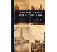 Die fahrt der wega uber alpen und jura