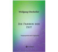 Die Farben der Zeit: Vergangenheit wird Gegenwart