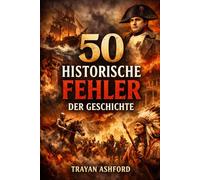 DIE FEHLER DER GESCHICHTE: Die großen Katastrophen der Menschheit