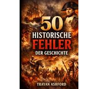 DIE FEHLER DER GESCHICHTE: Die großen Katastrophen der Menschheit