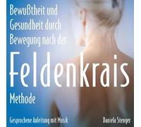 Die Feldenkrais Methode. CD: Bewußtheit durch Bewegung - Gesprochene Anleitung mit Naturgeräuschen