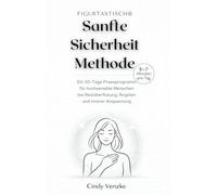 Die FIGURTASTISCH® Sanfte-Sicherheit-Methode: Ein 30-Tage Praxisprogramm für hochsensible Menschen bei Reizüberflutung, Ängsten und innerer Anspannung