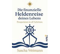 Die finanzielle Heldenreise des Lebens: Der Geldkompass in 11 Etappen, zur bewussten Entfaltung von Wohlstand
