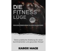 Die Fitnesslügen - Wie du wirklich Muskeln aufbaust, Fett verlierst und gesund bleibst: Trainings- und Ernährungsmythen entlarvt - Deine praktische ... durchtrainierten und gesunden Körper 2025