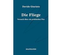 Die Fliege: Versuch über ein politisches Tier