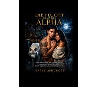 DIE FLUCHT BRAUT DES ALPHA: Luna, die von ihrem Vater verstoßen wurde, ein geheimes Baby und der Alpha, der alle Regeln brach, um sie zurückzugewinnen
