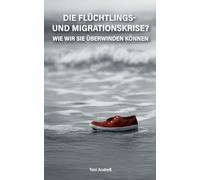 Die Flüchtlings- und Migrationskrise?: Wie wir sie überwinden können