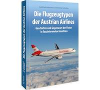 Die Flugzeugtypen der Austrian Airlines: Geschichte und Gegenwart der Flotte in faszinierenden Ansichten