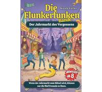 Die Flunkerfunken Bande - Der Jahrmarkt des Vergessens: Ein geheimnisvoller Jahrmarkt, ein Magier voller Rätsel und fünf Freunde auf der Spur des Vergessens