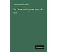 Die Fördermaschinen der Bergwerke: Atlas