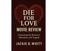 Die for love movie review: Unpacking the Romance, Obsession, and Tragedy