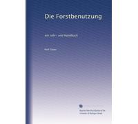 Die Forstbenutzung: ein Lehr- und Handbuch (Edizione tedesca)