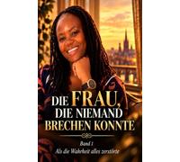 Die Frau, die niemand brechen konnte: Als die Wahrheit alles zerstörte