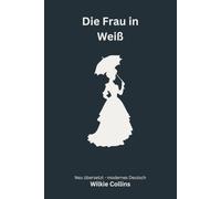 Die Frau in Weiß: Ein viktorianischer Mysteryroman - modern neu übersetzt nach Wilkie Collins
