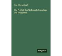 Die Freiheit des Willens als Grundlage der Sittlichkeit