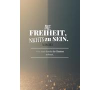 Die Freiheit, nichts zu sein.: Wie man durch die Illusion schaut.