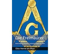 Die Freimaurer: Deren Ursprung, Geschichte, Verfassung, Religion und Politik