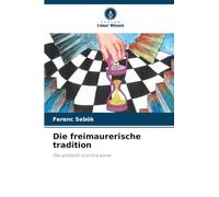 Die freimaurerische tradition: Die symbolik und ihre werte