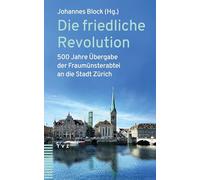 Die friedliche Revolution: 500 Jahre Übergabe der Fraumünsterabtei an die Stadt Zürich