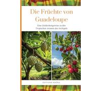 Die Früchte von Guadeloupe: Eine Entdeckungsreise zu den Tropischen Aromen des Archipels | 25 Tropische Früchte zum Genießen und Bewahren