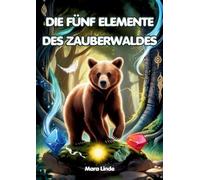Die fünf Elemente des Zauberwaldes: Ein spannendes Kinderbuch voller Magie, Mut und geheimnisvoller Prüfungen für Kinder ab 7 Jahren.