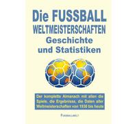 Die FUSSBALL WELTMEISTERSCHAFTEN Geschichte und Statistiken: Der komplette Alman