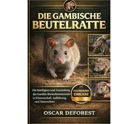 DIE GAMBISCHE BEUTELRATTE: Die Intelligenz und Anwendung der Gambia-Riesenhamsterratte in Wissenschaft, Aufklärung und Naturschutz.