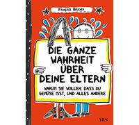 Die ganze Wahrheit über deine Eltern: Warum sie wollen, dass du Gemüse isst, und der ganze Rest