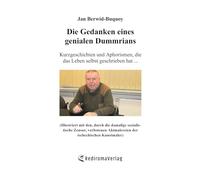 Die Gedanken eines genialen Dummrians: Kurzgeschichten und Aphorismen, die das Leben selbst geschrieben hat ...