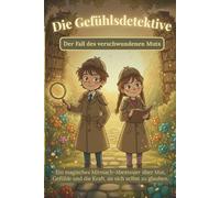 Die Gefühlsdetektive: Der Fall des verschwundenen Muts: Ein magisches Mitmach-Abenteuer über Mut, Gefühle und die Kraft, an sich selbst zu glauben