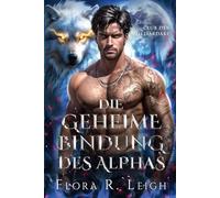 Die geheime Bindung des Alphas: Eine vertraglich vereinbarte Ehe, ein abgelehnter Partner, eine falsche Liebe, eine Romanze zwischen Werwölfen und Gestaltwandlern