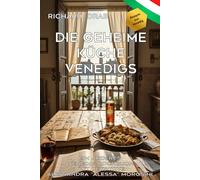 DIE GEHEIME KÜCHE VENEDIGS: Ein anderes Venedig Kochbuch mit Detective Alessandra " Alessa " Morosin