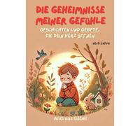 Die Geheimnisse meiner Gefühle: Geschichten und Gebete, die dein Herz öffnen