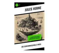 Die geheimnißvolle Insel: Ein Abenteuer über Überleben, Entdeckung und den Kampf gegen Naturgewalten im 19. Jahrhundert