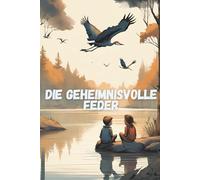 Die geheimnisvolle Feder: Entdecke das spannende Abenteuer von Noah und Hannah