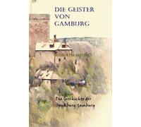 Die Geister von Gamburg: Die Geschichte der Spukburg Gamburg