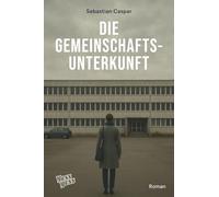 Die Gemeinschaftsunterkunft: Migration, Moral, Selbstverlust. Ein psychologisches Drama unserer Gegenwart