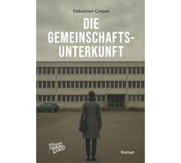 Die Gemeinschaftsunterkunft: Migration, Moral, Selbstverlust. Ein psychologisches Drama unserer Gegenwart